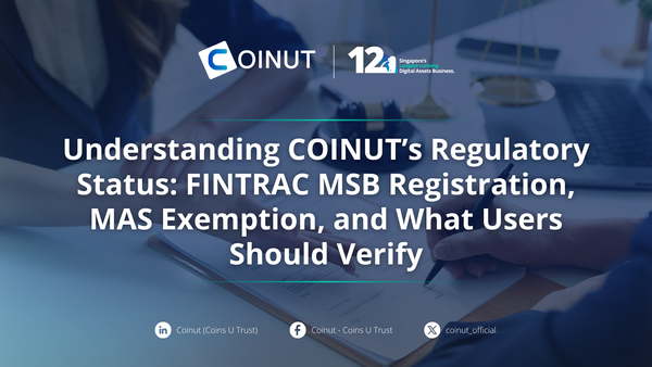 Understanding COINUT’s Regulatory Status: FINTRAC MSB Registration, MAS Exemption, and What Users Should Verify