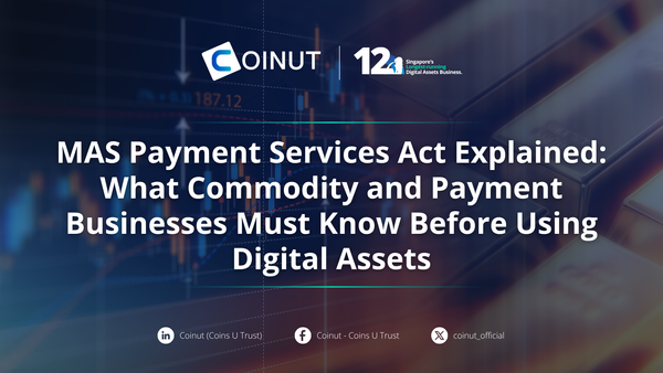 MAS Payment Services Act Explained: What Commodity and Payment Businesses Must Know Before Using Digital Assets